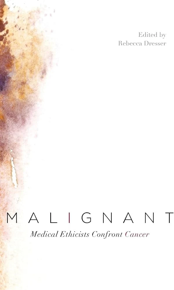 Обкладинка книги Rebecca Dresser «Malignant: Medical Ethicists Confront Cancer»
